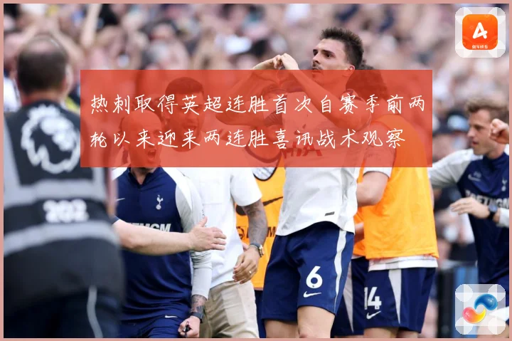 热刺取得英超连胜首次自赛季前两轮以来迎来两连胜喜讯战术观察