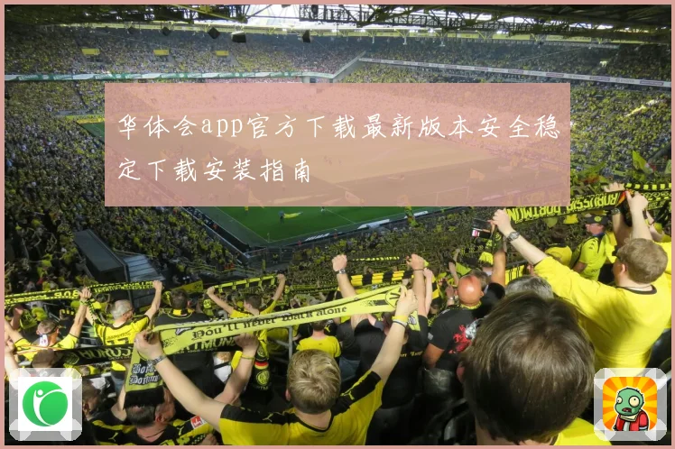 华体会app官方下载最新版本安全稳定下载安装指南