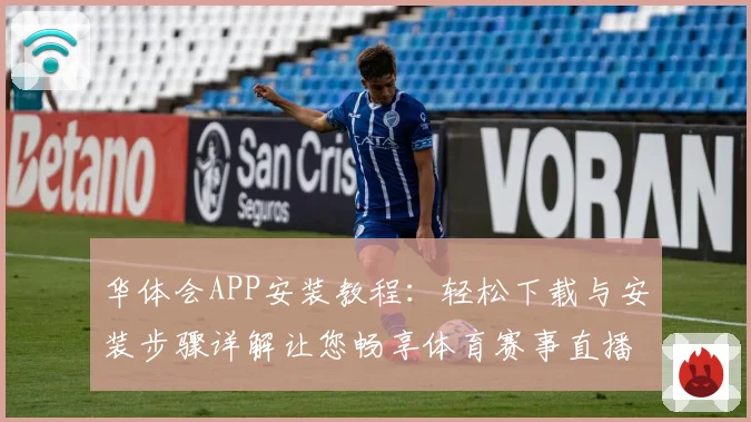 华体会APP安装教程：轻松下载与安装步骤详解让您畅享体育赛事直播