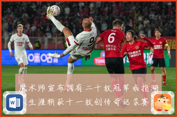 魔术师宣布拥有二十枚冠军戒指湖人生涯斩获十一枚创传奇记录赛场复盘